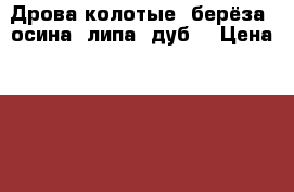 Дрова колотые (берёза, осина, липа, дуб) › Цена ­ 1 500 - Московская обл., Ступинский р-н Строительство и ремонт » Другое   